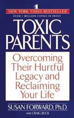 Toxic Parents: Overcoming Their Hurtful Legacy and Reclaiming Your Life