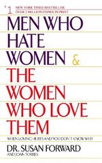 Men Who Hate Women and the Women Who Love Them: When Loving Hurts And You Don't Know Why