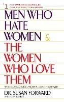 Men Who Hate Women and the Women Who Love Them: When Loving Hurts And You Don't Know Why - Susan Forward,Joan Torres - cover