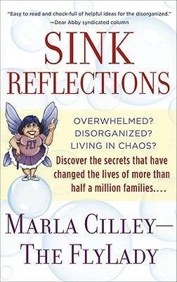 Sink Reflections: Overwhelmed? Disorganized? Living in Chaos? Discover the Secrets That Have Changed the Lives of More Than Half a Million Families... - Marla Cilley - cover