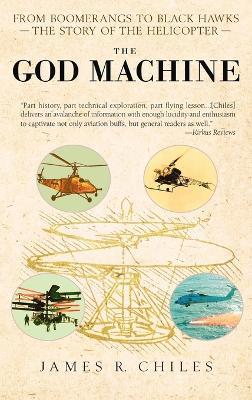 The God Machine: From Boomerangs to Black Hawks: The Story of the Helicopter - James R. Chiles - cover