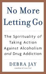 No More Letting Go: The Spirituality of Taking Action Against Alcoholism and Drug Addiction