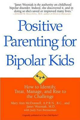 Positive Parenting for Bipolar Kids: How to Identify, Treat, Manage, and Rise to the Challenge - Mary Ann McDonnell,Janet Wozniak - cover