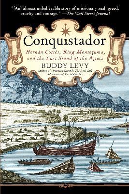 Conquistador: Hernan Cortes, King Montezuma, and the Last Stand of the Aztecs - Buddy Levy - cover