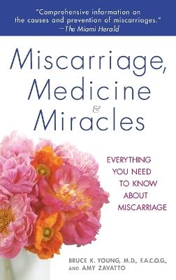 Miscarriage, Medicine & Miracles: Everything You Need to Know about Miscarriage - Bruce Young,Amy Zavatto - cover