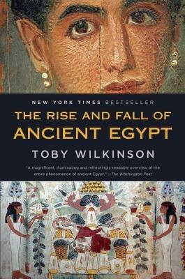 The Rise and Fall of Ancient Egypt - Toby Wilkinson - cover