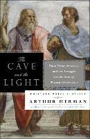 The Cave and the Light: Plato Versus Aristotle, and the Struggle for the Soul of Western Civilization - Arthur Herman - cover