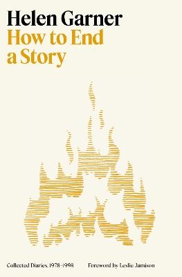 How to End a Story: Collected Diaries, 1978-1998 - Helen Garner - cover
