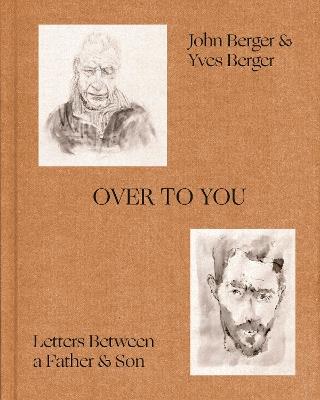 Over to You: Letters Between a Father and Son - John Berger,Yves Berger - cover