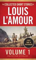 The Collected Short Stories of Louis L'Amour, Volume 1: Frontier Stories