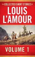 The Collected Short Stories of Louis L'Amour, Volume 1: Frontier Stories - Louis L'Amour - cover