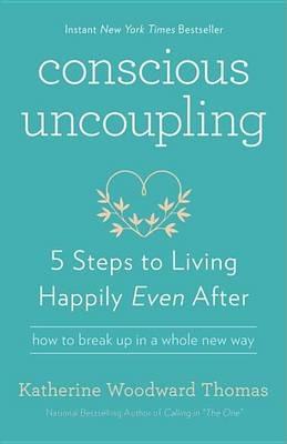 Conscious Uncoupling: 5 Steps to Living Happily Even After - Katherine Woodward Thomas - cover