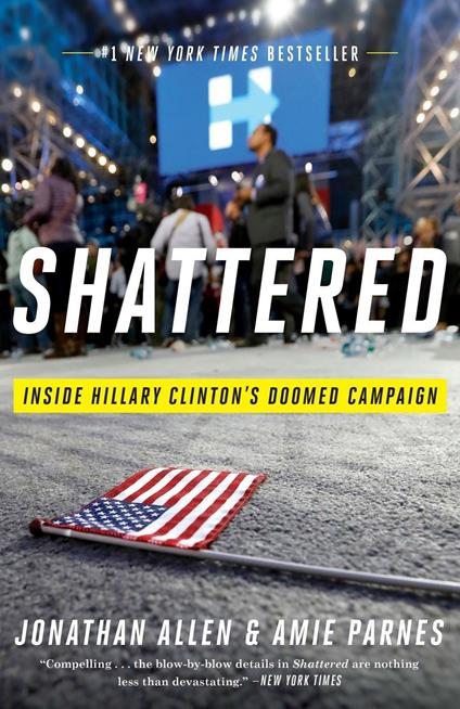 Shattered: Inside Hillary Clinton's Doomed Campaign - Jonathan Allen,Amie Parnes - cover