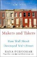 Makers and Takers: How Wall Street Destroyed Main Street - Rana Foroohar - cover