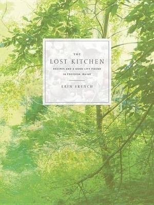 The Lost Kitchen: Recipes and a Good Life Found in Freedom, Maine: A Cookbook - Erin French - cover