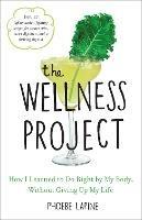 The Wellness Project: How I Learned to Do Right by My Body, Without Giving Up My Life - Phoebe Lapine - cover