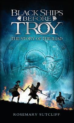 Black Ships Before Troy: The Story of The Iliad - Rosemary Sutcliff - cover