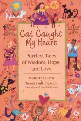 Cat Caught My Heart: Purrfect Tales of Wisdom, Hope, and Love - Michael Capuzzo - cover