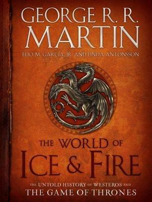 The World of Ice & Fire: The Untold History of Westeros and the Game of Thrones - George R. R. Martin,Elio M. García,Linda Antonsson - cover