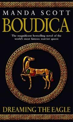 Boudica: Dreaming The Eagle: (Boudica 1): An utterly convincing and compelling epic that will sweep you away to another place and time - Manda Scott - cover