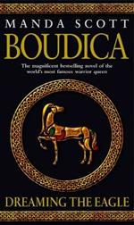 Boudica: Dreaming The Eagle: (Boudica 1): An utterly convincing and compelling epic that will sweep you away to another place and time
