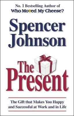 The Present: The Gift That Makes You Happy And Successful At Work And In Life - Spencer Johnson - cover