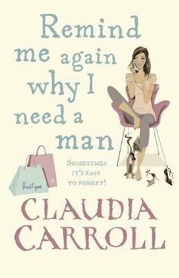 Remind Me Again Why I Need a Man: a light, funny and fantastic comedy from bestselling author Claudia Carroll - Claudia Carroll - cover
