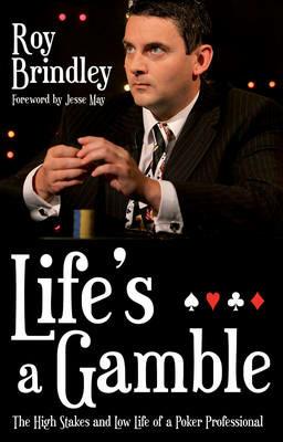 Life's a Gamble: The High Stakes and Low Life of a Poker Professional - Roy Brindley - cover