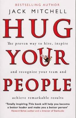 Hug Your People: The Proven Way To Hire, Inspire And Recognize Your Team And Achieve Remarkable Results - Jack Mitchell - cover