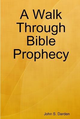 A Walk Through Bible Prophecy - John S Darden - cover