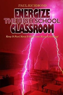 Energize The High School Classroom - Paul Richmond - cover