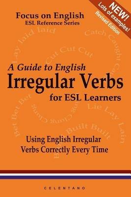A Guide to English Irregular Verbs; How to Use Them Correctly Every Time - Thomas Celentano - cover