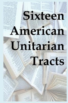 Sixteen American Unitarian Tracts - Various Authors - cover