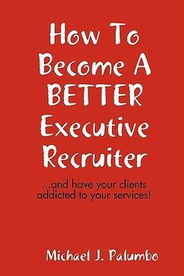How to Become a Better Executive Recruiter... - Michael Palumbo - cover
