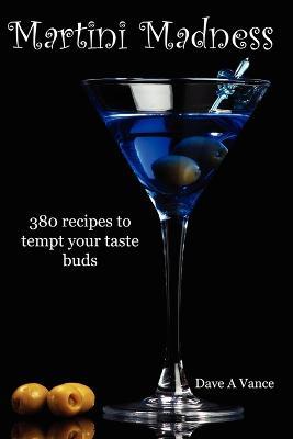 Martini Madness: 380 Recipes to Tempt Your Taste Buds - Dave A Vance - cover