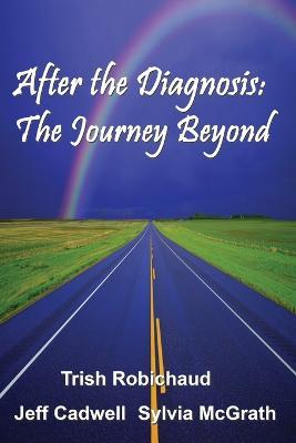 After The Diagnosis: The Journey Beyond - Trish Robichaud,Jeff Cadwell,Sylvia McGrath - cover
