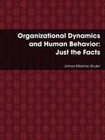 Organizational Dynamics and Human Behavior: Just the Facts