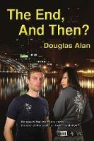 The End, And Then? - Douglas Alan - cover