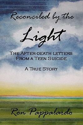 Reconciled by the Light : The After - Death Letters from a Teen Suicide - Ron Pappalardo - cover