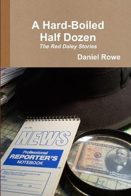 A Hard-Boiled Half Dozen, The Red Daley Stories - Daniel Rowe - cover