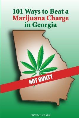 101 Ways to Beat a Marijuana Charge in Georgia - David Clark - cover