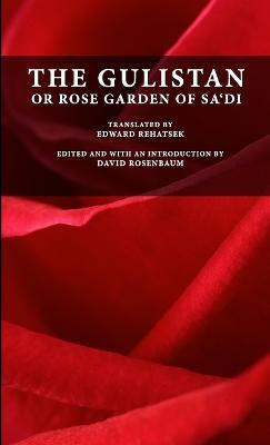 The Gulistan or Rose Garden of Sa'di - Muslih-uddin Sa'di,Edward Rehatsek,David Rosenbaum - cover
