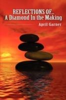 REFLECTIONS OF...A Diamond In the Making - April Garner - cover