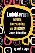 Ludoliteracy: Defining, Understanding, and Supporting Games Education