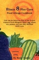 Elimin 8 Plus Corn Food Allergy Cookbook Life Can be Delicious, Free of the 8 Most Common Food Allergens: Dairy, Egg, Wheat, Soy, Peanut, Tree Nut, Fish, Shellfish AND Corn - Betsy Chabin - cover