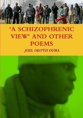 A Schizophrenic View and Other Poems - Joel Okoth Ouma - cover