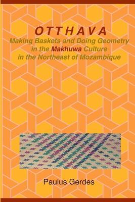 Otthava: Making Baskets and Doing Geometry in the Makhuwa Culture in the Northeast of Mozambique - Paulus Gerdes - cover