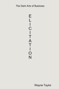 The Dark Arts of Business: Elicitation - Wayne Taylor - cover