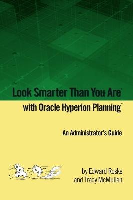 Look Smarter Than You Are with Hyperion Planning: An Administrator's Guide - Edward Roske,Tracy McMullen - cover