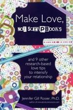 Make Love, Not Scrapbooks: And 9 Other Research-Based Love Tips to Intensify Your Relationship